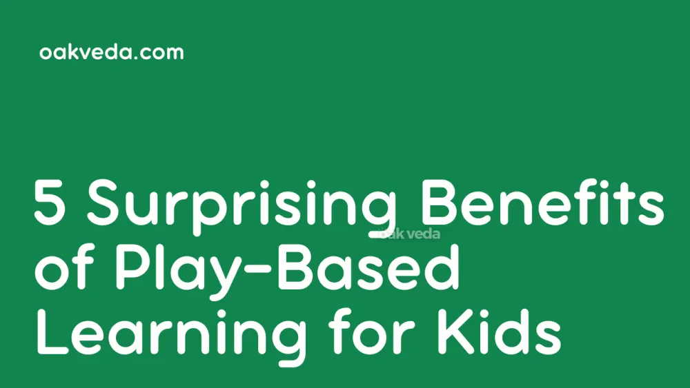 5 Surprising Benefits of Play-Based Learning for Kids