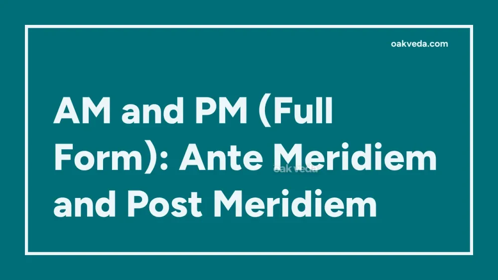 AM and PM (Full Form): Ante Meridiem and Post Meridiem